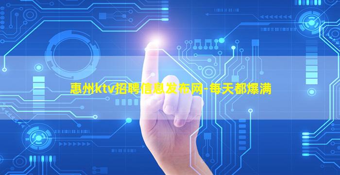 惠州ktv招聘信息发布网-每天都爆满